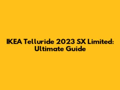 IKEA Telluride 2023 SX Limited: Ultimate Guide