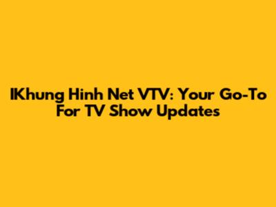 IKhung Hinh Net VTV: Your Go-To For TV Show Updates