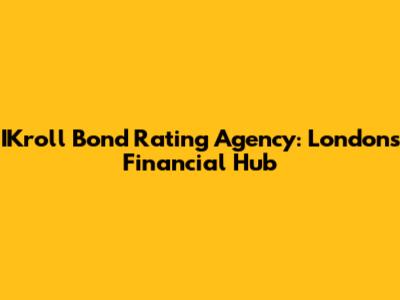 IKroll Bond Rating Agency: London's Financial Hub