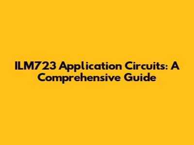 ILM723 Application Circuits: A Comprehensive Guide