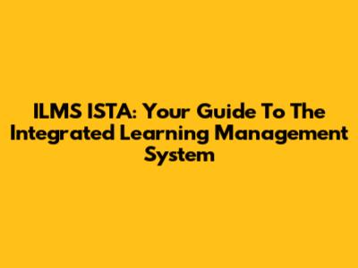 ILMS ISTA: Your Guide To The Integrated Learning Management System
