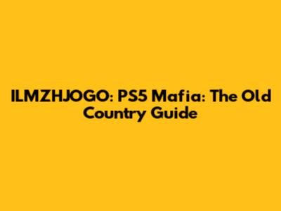 ILMZHJOGO: PS5 Mafia: The Old Country Guide