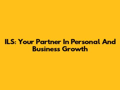 ILS: Your Partner In Personal And Business Growth