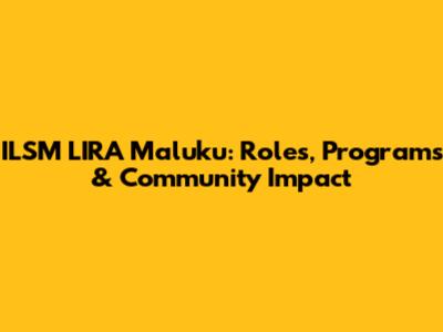 ILSM LIRA Maluku: Roles, Programs & Community Impact