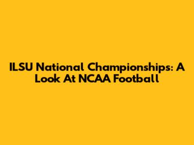 ILSU National Championships: A Look At NCAA Football