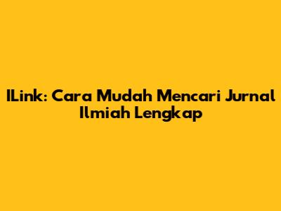 ILink: Cara Mudah Mencari Jurnal Ilmiah Lengkap
