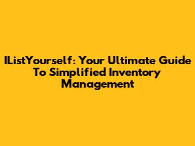 IListYourself: Your Ultimate Guide To Simplified Inventory Management