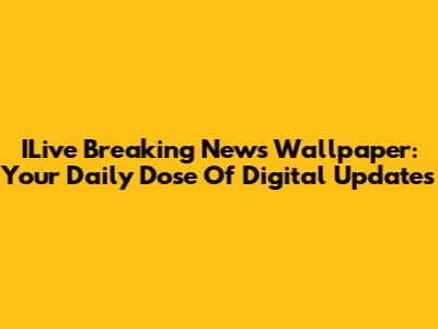 ILive Breaking News Wallpaper: Your Daily Dose Of Digital Updates
