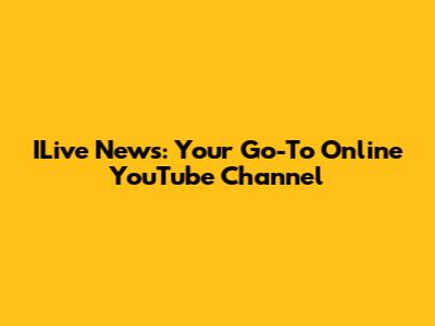 ILive News: Your Go-To Online YouTube Channel