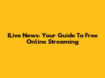 ILive News: Your Guide To Free Online Streaming