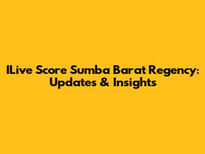 ILive Score Sumba Barat Regency: Updates & Insights