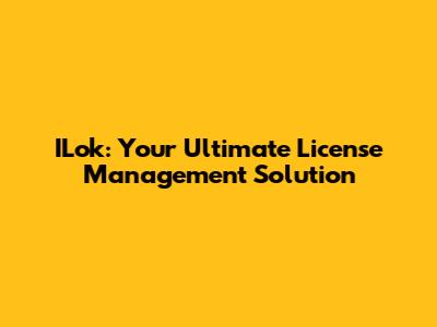 ILok: Your Ultimate License Management Solution