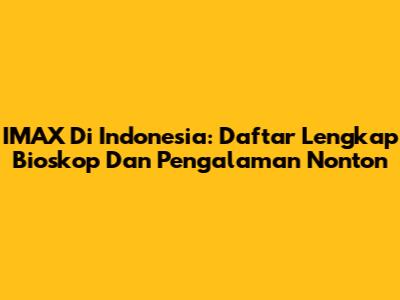 IMAX Di Indonesia: Daftar Lengkap Bioskop Dan Pengalaman Nonton