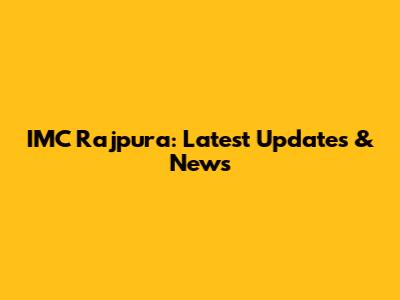 IMC Rajpura: Latest Updates & News