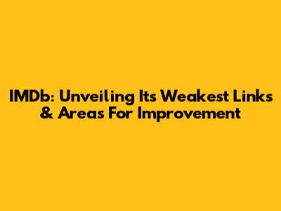IMDb: Unveiling Its Weakest Links & Areas For Improvement