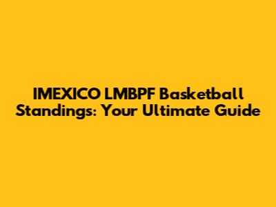 IMEXICO LMBPF Basketball Standings: Your Ultimate Guide