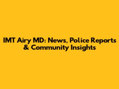 IMT Airy MD: News, Police Reports & Community Insights