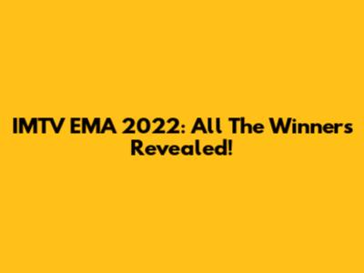 IMTV EMA 2022: All The Winners Revealed!