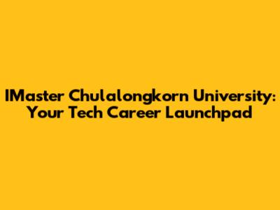 IMaster Chulalongkorn University: Your Tech Career Launchpad