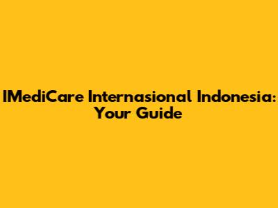 IMediCare Internasional Indonesia: Your Guide
