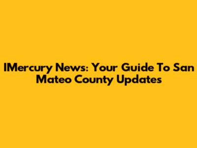 IMercury News: Your Guide To San Mateo County Updates