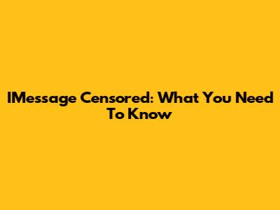 IMessage Censored: What You Need To Know