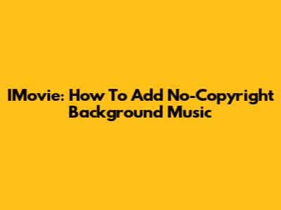 IMovie: How To Add No-Copyright Background Music