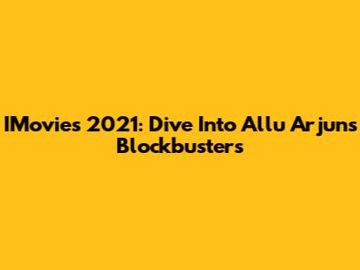 IMovies 2021: Dive Into Allu Arjun's Blockbusters