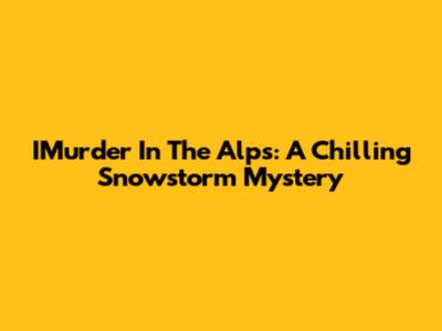 IMurder In The Alps: A Chilling Snowstorm Mystery