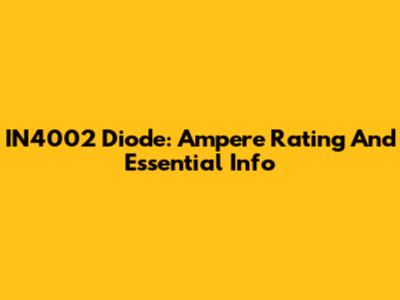 IN4002 Diode: Ampere Rating And Essential Info