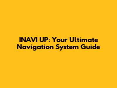 INAVI UP: Your Ultimate Navigation System Guide