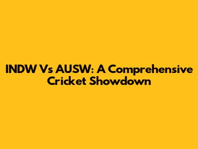 INDW Vs AUSW: A Comprehensive Cricket Showdown