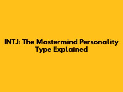 INTJ: The Mastermind Personality Type Explained