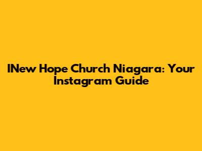 INew Hope Church Niagara: Your Instagram Guide