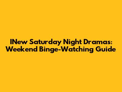 INew Saturday Night Dramas: Weekend Binge-Watching Guide