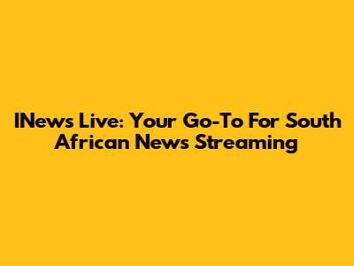 INews Live: Your Go-To For South African News Streaming