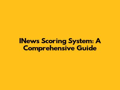 INews Scoring System: A Comprehensive Guide