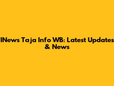 INews Taja Info WB: Latest Updates & News