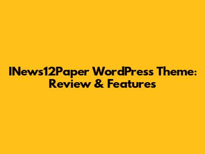 INews12Paper WordPress Theme: Review & Features