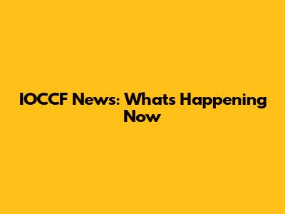 IOCCF News: What's Happening Now