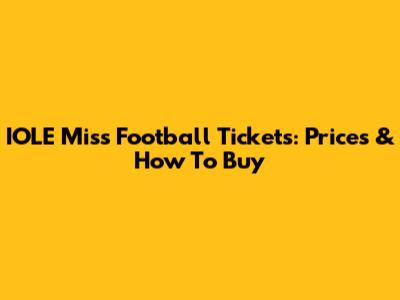IOLE Miss Football Tickets: Prices & How To Buy