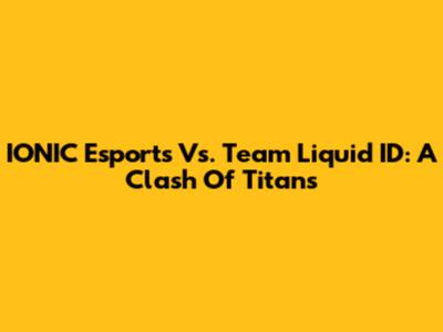 IONIC Esports Vs. Team Liquid ID: A Clash Of Titans