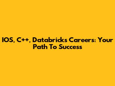 IOS, C++, Databricks Careers: Your Path To Success