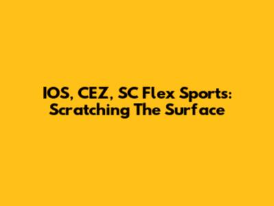 IOS, CEZ, SC Flex Sports: Scratching The Surface