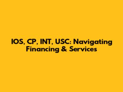 IOS, CP, INT, USC: Navigating Financing & Services