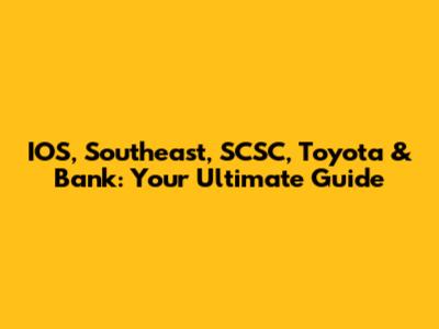 IOS, Southeast, SCSC, Toyota & Bank: Your Ultimate Guide