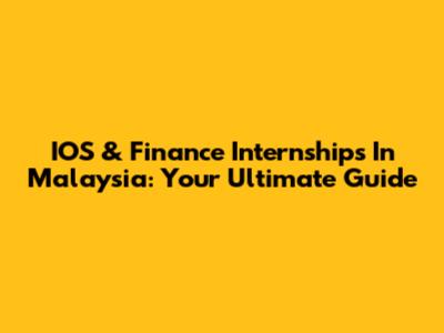 IOS & Finance Internships In Malaysia: Your Ultimate Guide