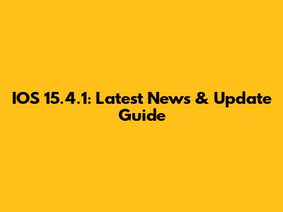 IOS 15.4.1: Latest News & Update Guide
