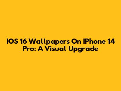 IOS 16 Wallpapers On IPhone 14 Pro: A Visual Upgrade