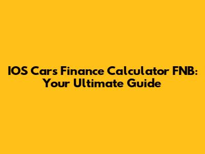 IOS Cars Finance Calculator FNB: Your Ultimate Guide